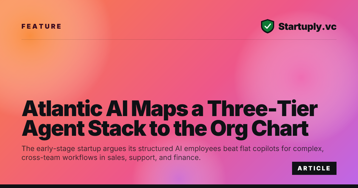 Startuply.vc: Atlantic AI Maps a Three-Tier Agent Stack to the Org Chart