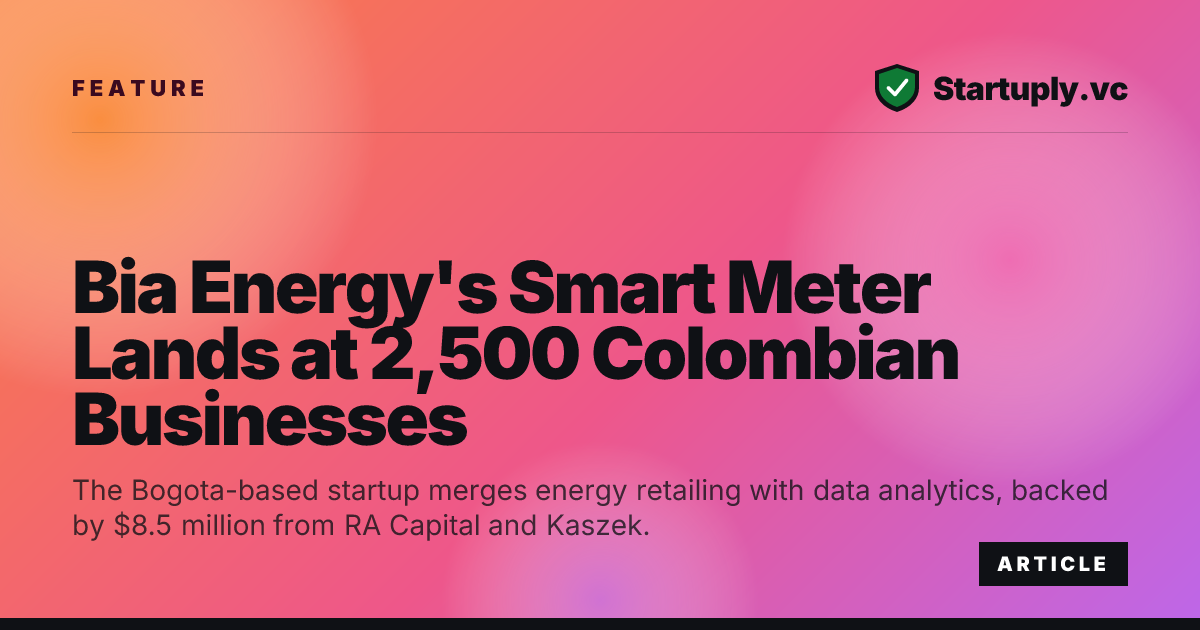 Startuply.vc: Bia Energy's Smart Meter Lands at 2,500 Colombian Businesses